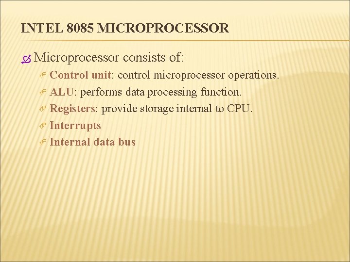 INTEL 8085 MICROPROCESSOR Microprocessor consists of: Control unit: control microprocessor operations. ALU: performs data