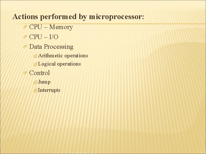 Actions performed by microprocessor: CPU – Memory CPU – I/O Data Processing Arithmetic operations