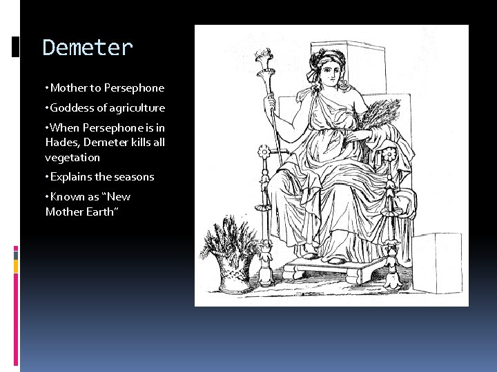 Demeter • Mother to Persephone • Goddess of agriculture • When Persephone is in
