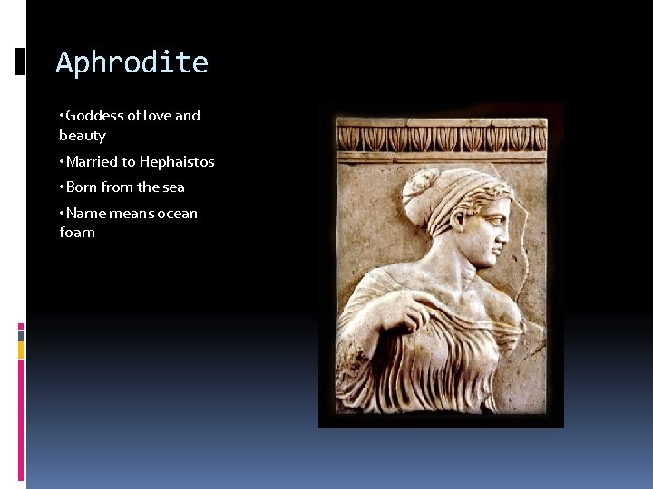 Aphrodite • Goddess of love and beauty • Married to Hephaistos • Born from