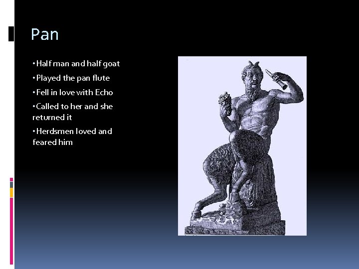 Pan • Half man and half goat • Played the pan flute • Fell