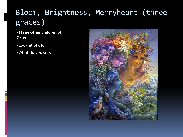 Bloom, Brightness, Merryheart (three graces) • Three other children of Zeus • Look at