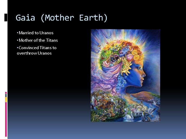Gaia (Mother Earth) • Married to Uranos • Mother of the Titans • Convinced