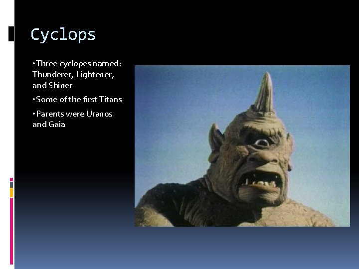 Cyclops • Three cyclopes named: Thunderer, Lightener, and Shiner • Some of the first