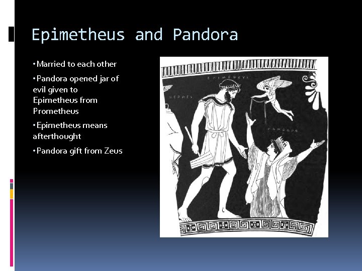 Epimetheus and Pandora • Married to each other • Pandora opened jar of evil