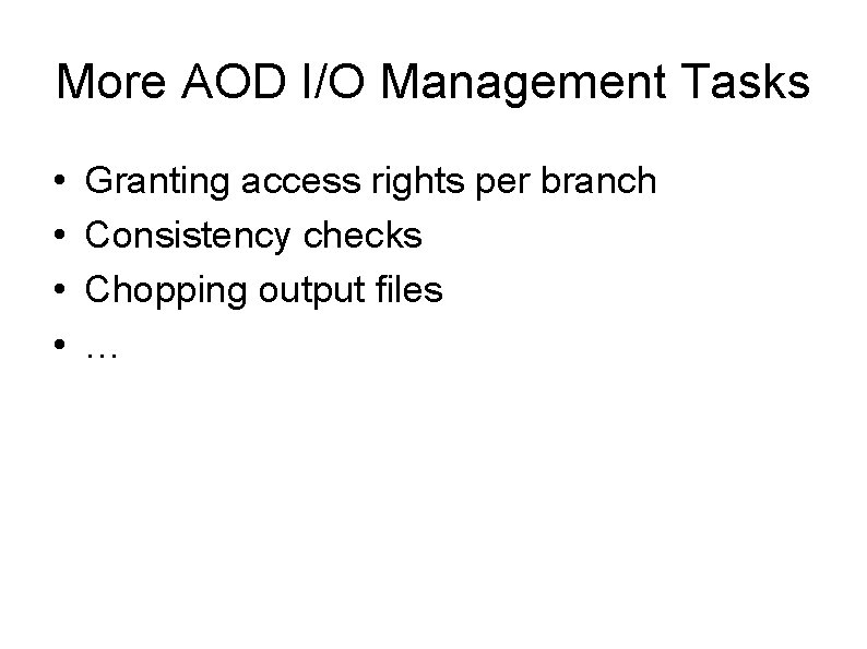 More AOD I/O Management Tasks • • Granting access rights per branch Consistency checks