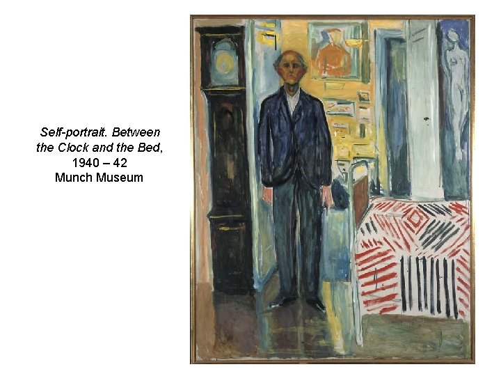 Self-portrait. Between the Clock and the Bed, 1940 – 42 Munch Museum 