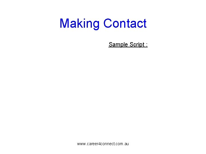 Making Contact Sample Script : www. career 4 connect. com. au 