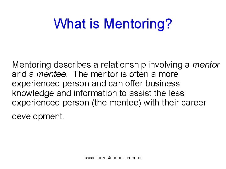 What is Mentoring? Mentoring describes a relationship involving a mentor and a mentee. The