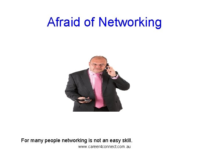 Afraid of Networking For many people networking is not an easy skill. www. career