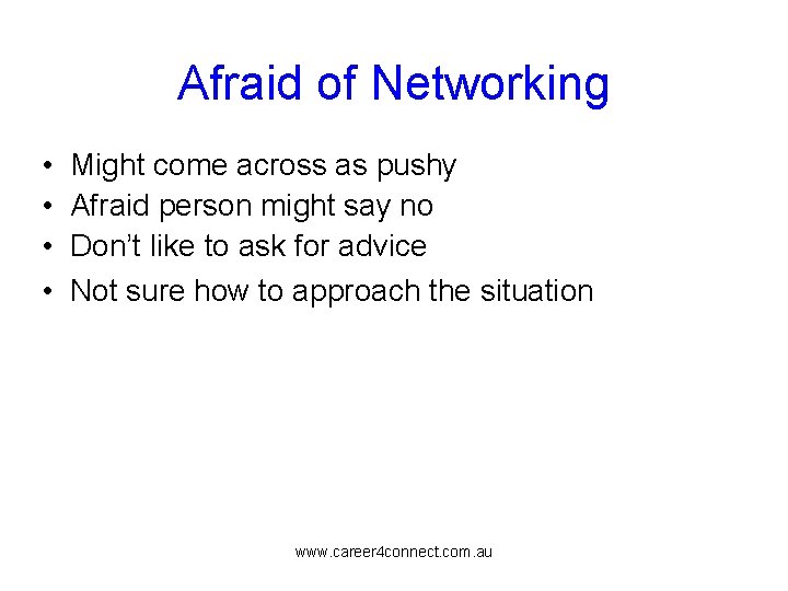 Afraid of Networking • Might come across as pushy • Afraid person might say