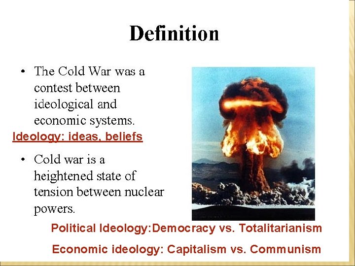 Ideology: ideas, beliefs Political Ideology: Democracy vs. Totalitarianism Economic ideology: Capitalism vs. Communism Ideology: ideas, beliefs Political Ideology: Democracy vs. Totalitarianism Economic ideology: Capitalism vs. Communism