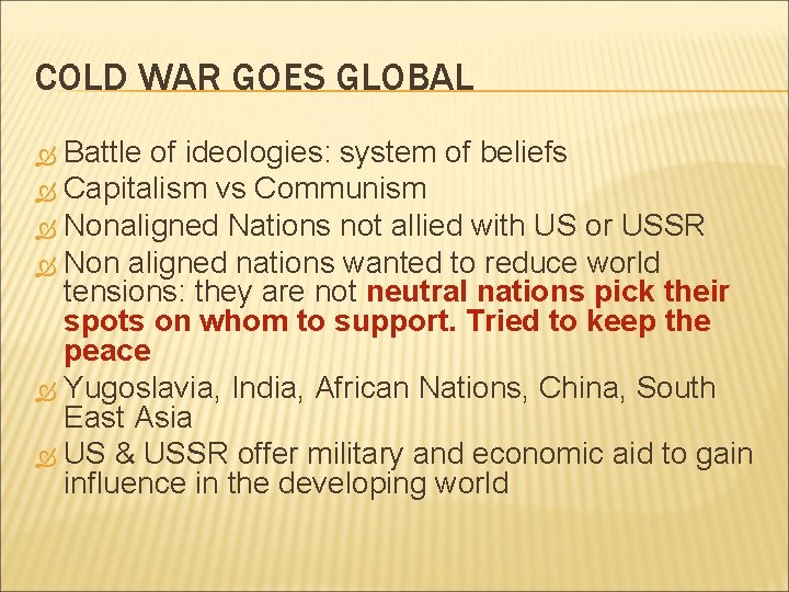 COLD WAR GOES GLOBAL Battle of ideologies: system of beliefs Capitalism vs Communism Nonaligned COLD WAR GOES GLOBAL Battle of ideologies: system of beliefs Capitalism vs Communism Nonaligned