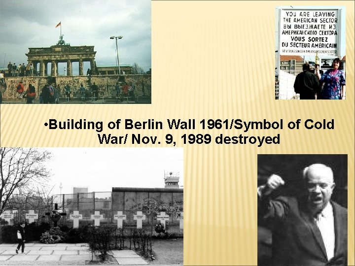• Building of Berlin Wall 1961/Symbol of Cold War/ Nov. 9, 1989 destroyed • Building of Berlin Wall 1961/Symbol of Cold War/ Nov. 9, 1989 destroyed