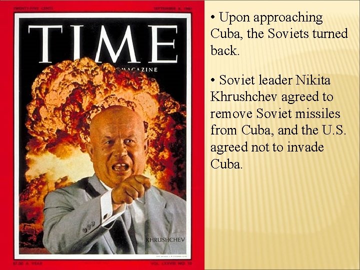 • Upon approaching Cuba, the Soviets turned back. • Soviet leader Nikita Khrushchev • Upon approaching Cuba, the Soviets turned back. • Soviet leader Nikita Khrushchev