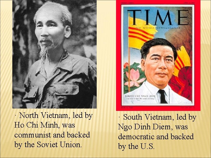 · North Vietnam, led by Ho Chi Minh, was communist and backed by the · North Vietnam, led by Ho Chi Minh, was communist and backed by the