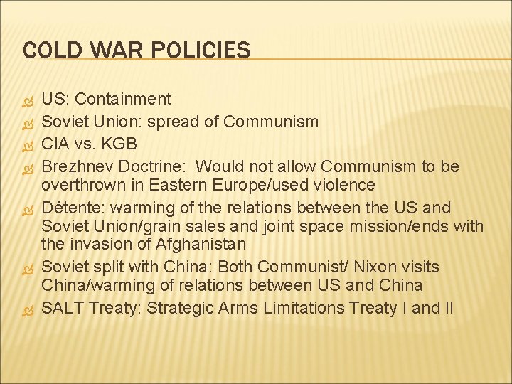 COLD WAR POLICIES US: Containment Soviet Union: spread of Communism CIA vs. KGB Brezhnev COLD WAR POLICIES US: Containment Soviet Union: spread of Communism CIA vs. KGB Brezhnev