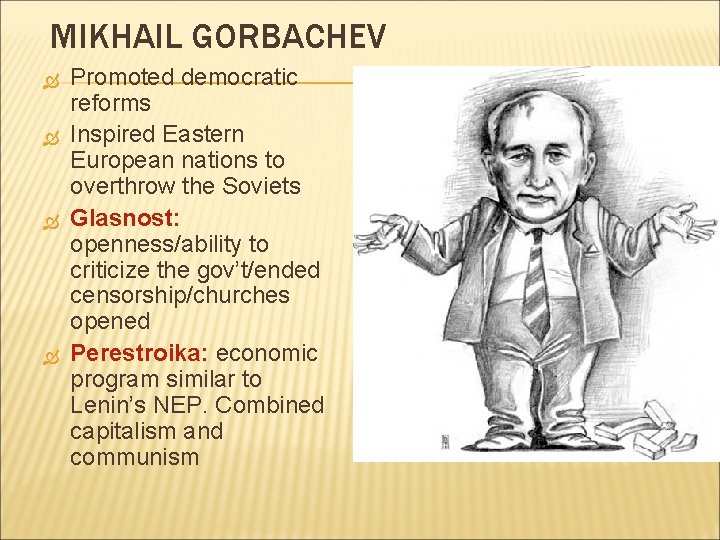 MIKHAIL GORBACHEV Promoted democratic reforms Inspired Eastern European nations to overthrow the Soviets Glasnost: MIKHAIL GORBACHEV Promoted democratic reforms Inspired Eastern European nations to overthrow the Soviets Glasnost: