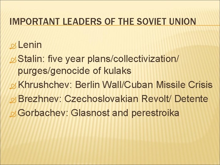 IMPORTANT LEADERS OF THE SOVIET UNION Lenin Stalin: five year plans/collectivization/ purges/genocide of kulaks IMPORTANT LEADERS OF THE SOVIET UNION Lenin Stalin: five year plans/collectivization/ purges/genocide of kulaks