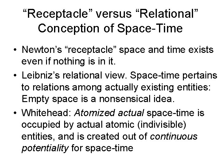 “Receptacle” versus “Relational” Conception of Space-Time • Newton’s “receptacle” space and time exists even