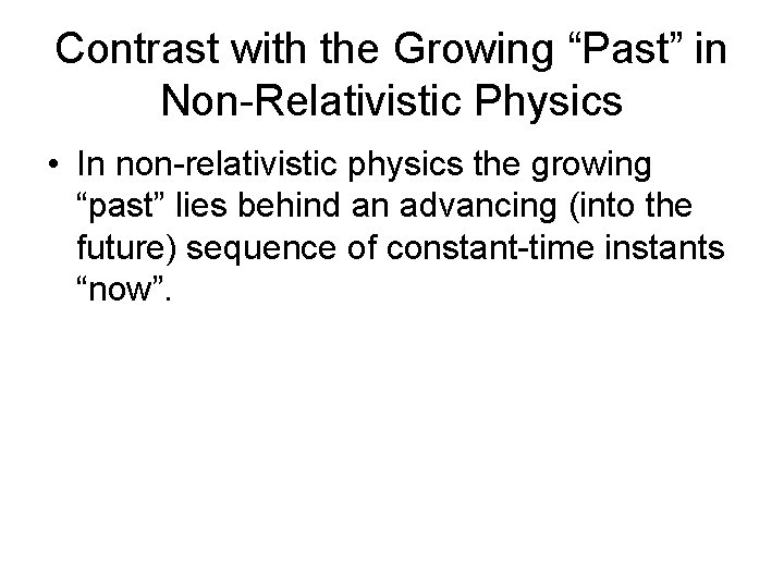 Contrast with the Growing “Past” in Non-Relativistic Physics • In non-relativistic physics the growing