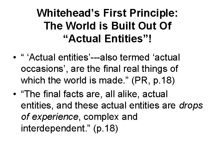 Whitehead’s First Principle: The World is Built Out Of “Actual Entities”! • “ ‘Actual