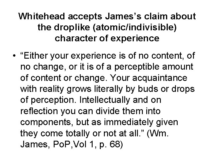 Whitehead accepts James’s claim about the droplike (atomic/indivisible) character of experience • “Either your