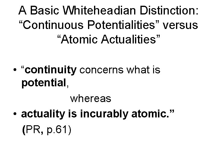 A Basic Whiteheadian Distinction: “Continuous Potentialities” versus “Atomic Actualities” • “continuity concerns what is