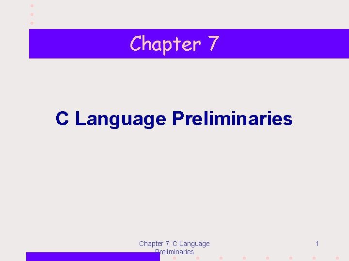 Chapter 7 C Language Preliminaries Chapter 7: C Language Preliminaries 1 
