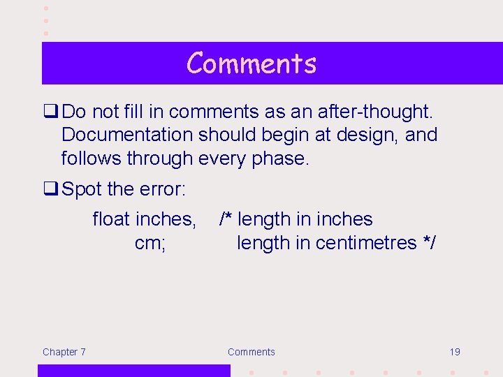 Comments q Do not fill in comments as an after-thought. Documentation should begin at