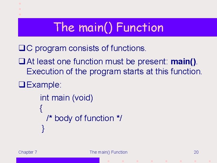The main() Function q C program consists of functions. q At least one function