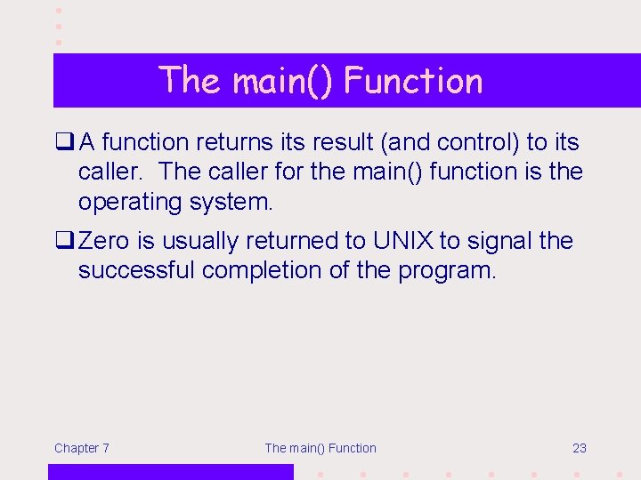 The main() Function q A function returns its result (and control) to its caller.