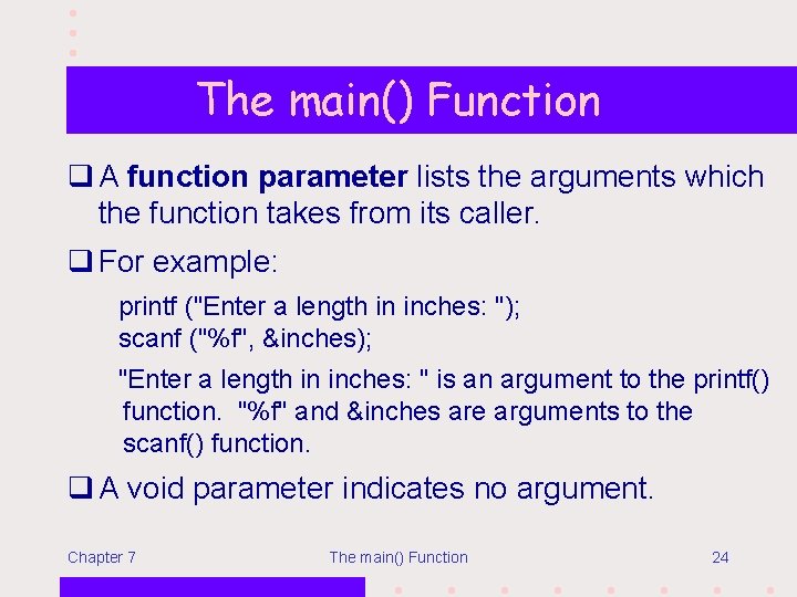 The main() Function q A function parameter lists the arguments which the function takes