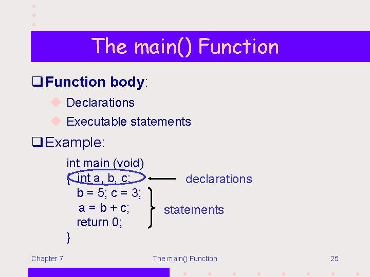 The main() Function q Function body: u Declarations u Executable statements q Example: int