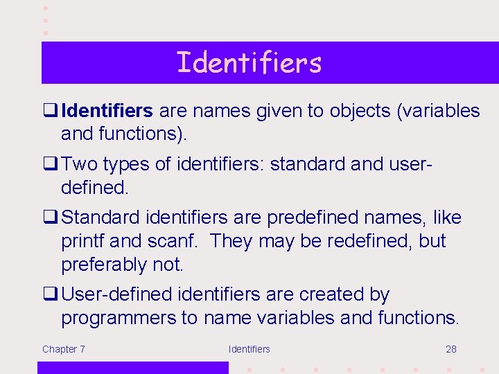 Identifiers q Identifiers are names given to objects (variables and functions). q Two types