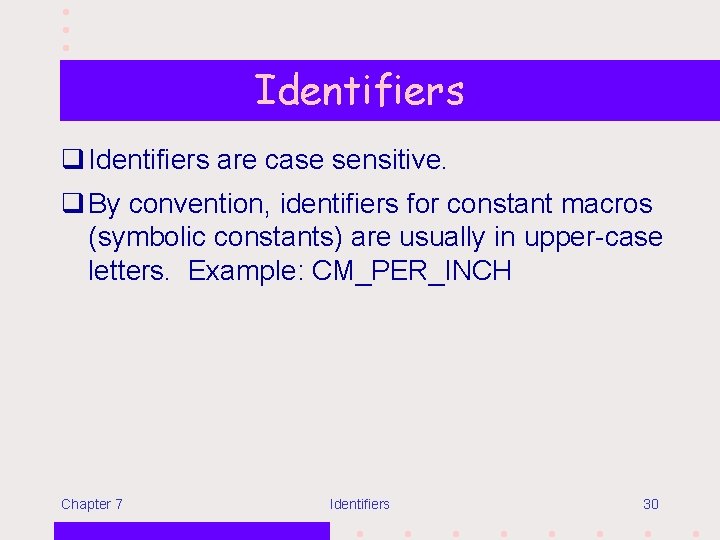 Identifiers q Identifiers are case sensitive. q By convention, identifiers for constant macros (symbolic