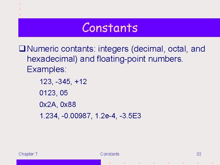 Constants q Numeric contants: integers (decimal, octal, and hexadecimal) and floating-point numbers. Examples: 123,