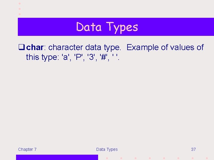 Data Types q char: character data type. Example of values of this type: 'a',