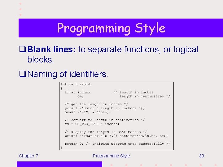Programming Style q Blank lines: to separate functions, or logical blocks. q Naming of