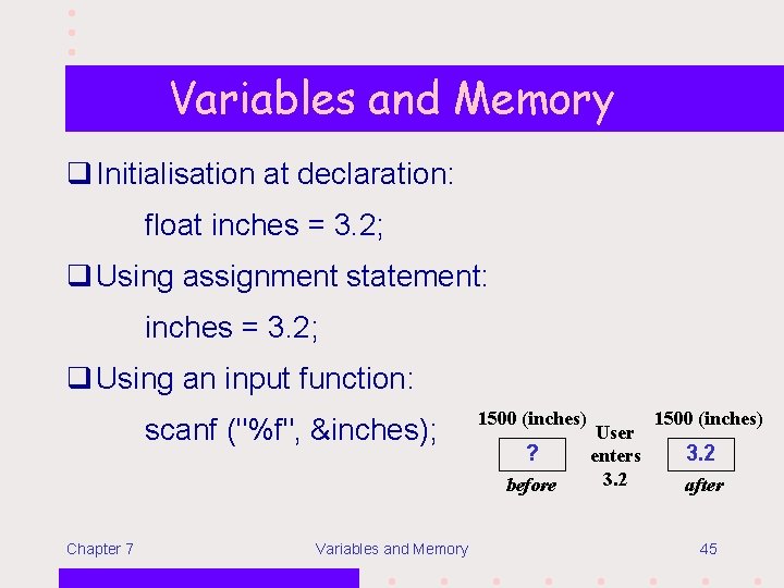 Variables and Memory q Initialisation at declaration: float inches = 3. 2; q Using