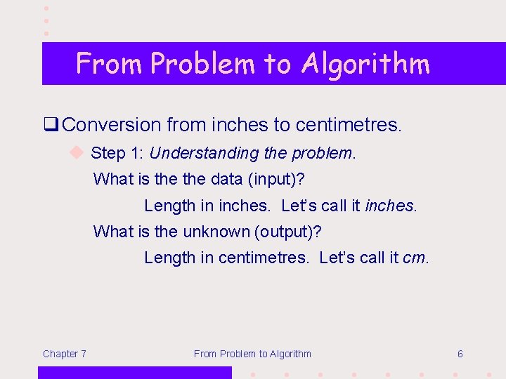 From Problem to Algorithm q Conversion from inches to centimetres. u Step 1: Understanding