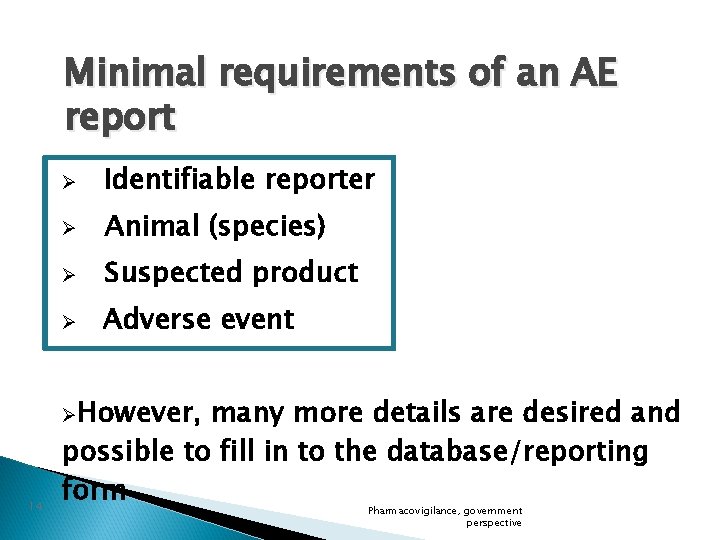 Minimal requirements of an AE report Ø Identifiable reporter Ø Animal (species) Ø Suspected