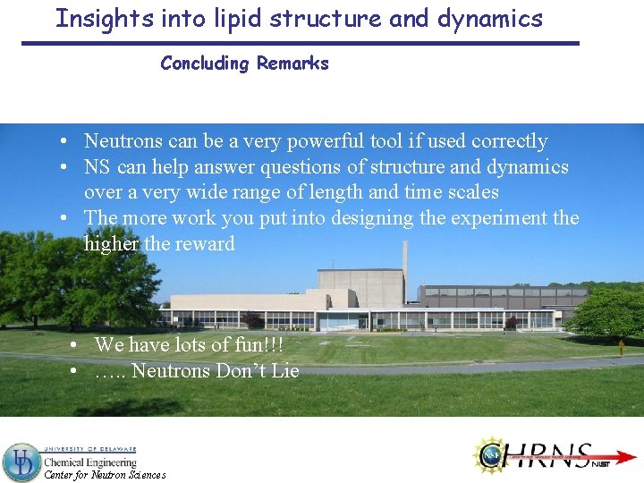 Insights into lipid structure and dynamics Concluding Remarks • Neutrons can be a very