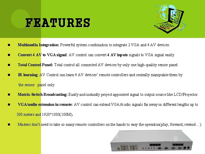 FEATURES n Multimedia Integration: Powerful system combination to integrate 2 VGA and 4 AV