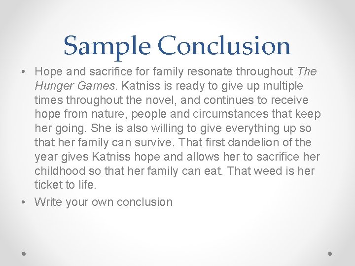 Sample Conclusion • Hope and sacrifice for family resonate throughout The Hunger Games. Katniss