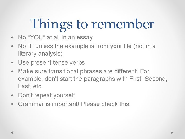 Things to remember • No “YOU” at all in an essay • No “I”