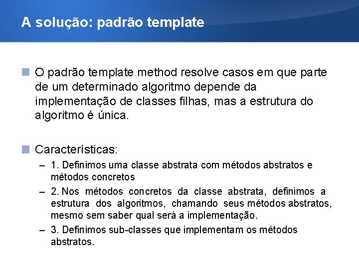 A solução: padrão template O padrão template method resolve casos em que parte de