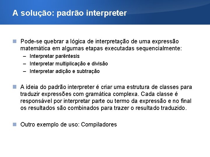 A solução: padrão interpreter Pode-se quebrar a lógica de interpretação de uma expressão matemática