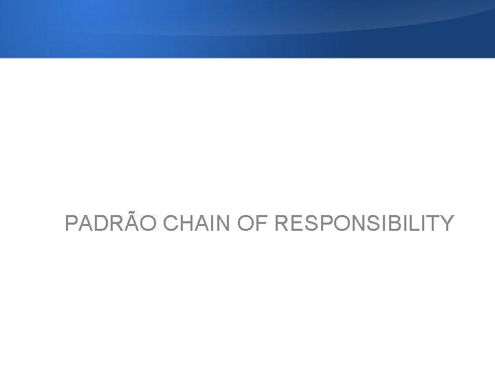 PADRÃO CHAIN OF RESPONSIBILITY 