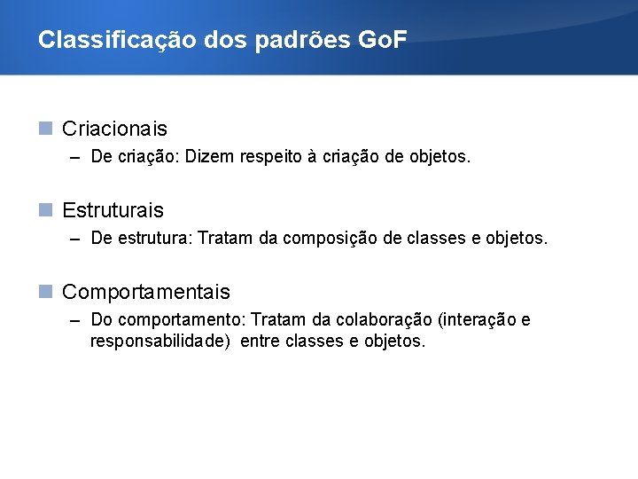 Classificação dos padrões Go. F Criacionais – De criação: Dizem respeito à criação de